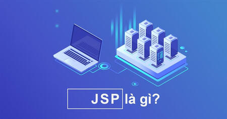 JSP là gì? JSP có Ưu điểm và Nhược điểm gì?
