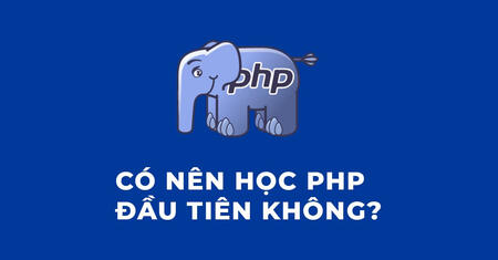 Có nên học PHP đầu tiên không?